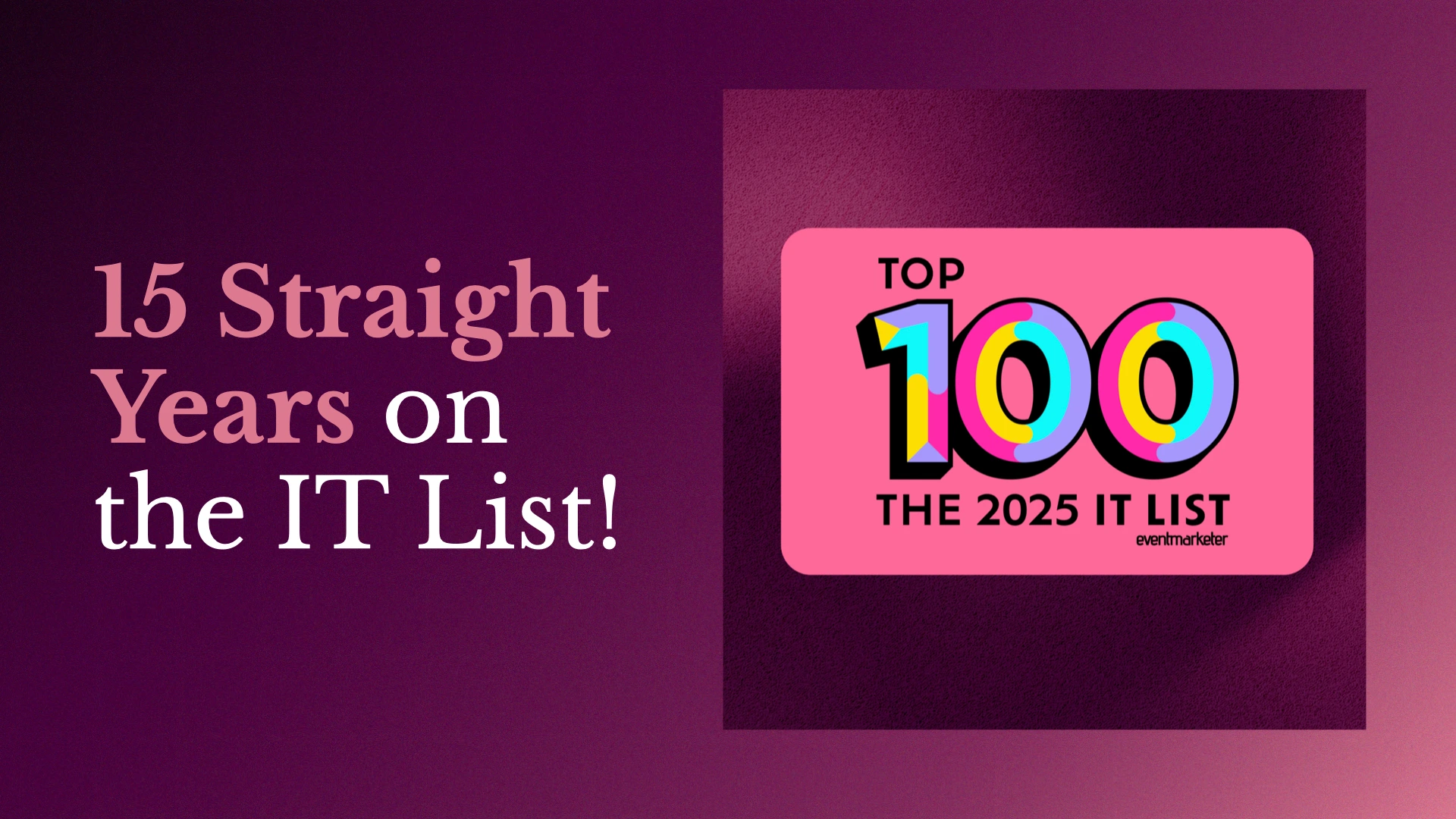 15 Straight Years on the IT List beside the Event Marketer Top 100 2025 IT List badge