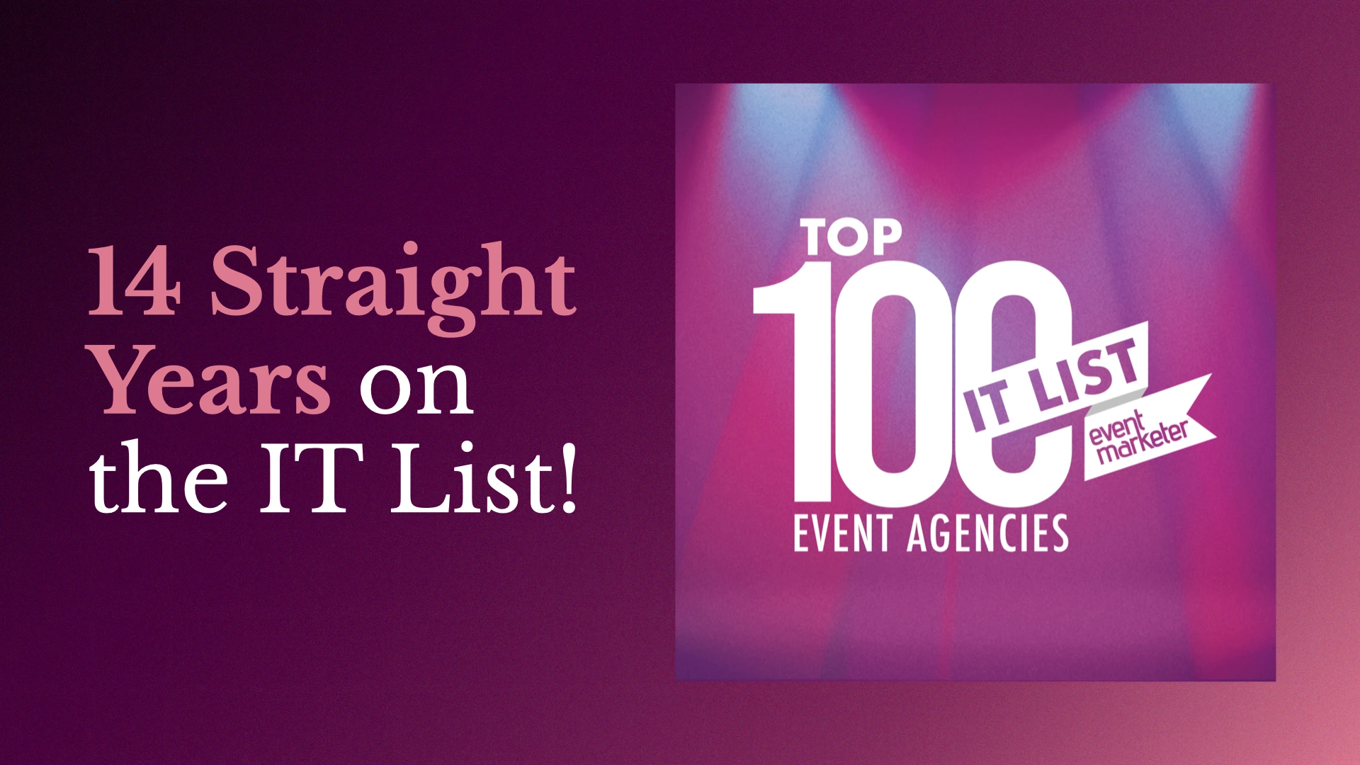 14 Straight Years on the IT List beside the Event Marketer Top 100 Event Agencies badge