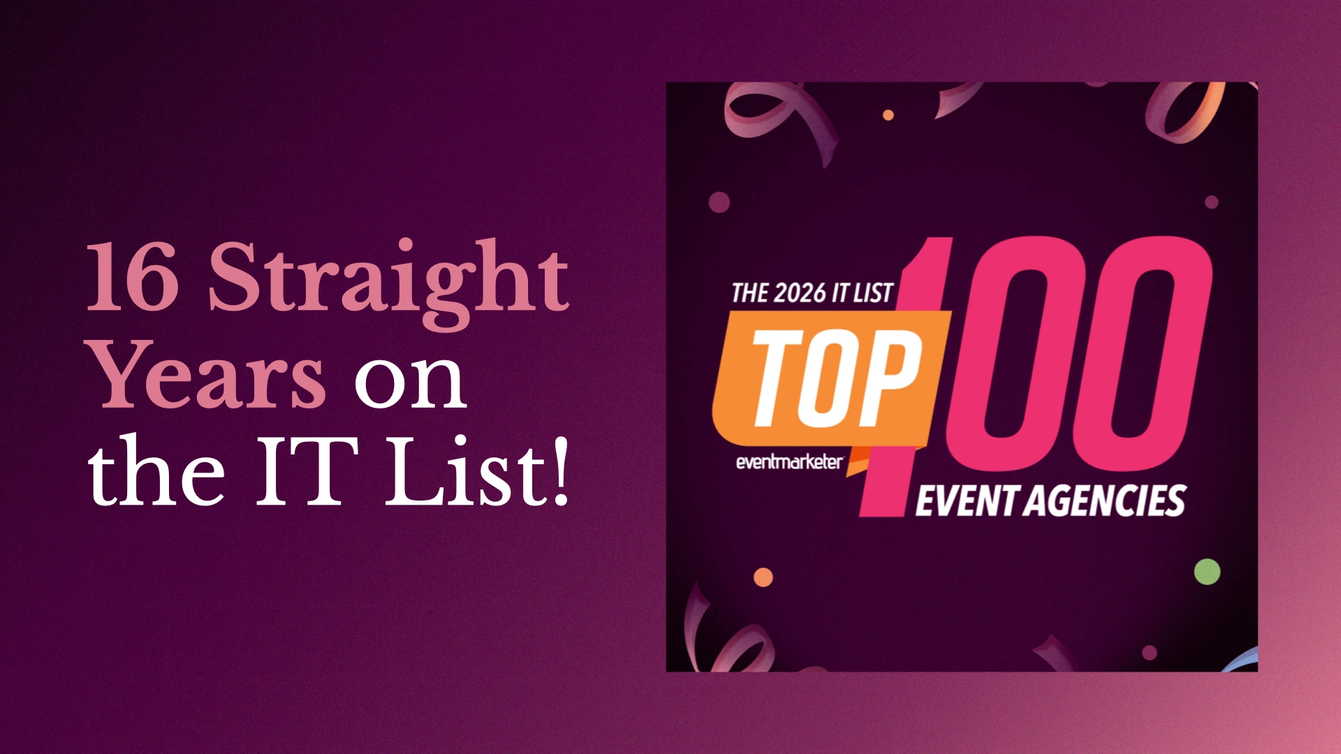 16 Straight Years on the IT List beside the Event Marketer 2026 Top 100 Event Agencies badge